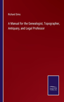 Manual for the Genealogist, Topographer, Antiquary, and Legal Professor