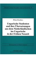 Ungarische Studenten Und Ihre Uebersetzungen Aus Dem Niederlaendischen Ins Ungarische in Der Fruehen Neuzeit