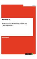 War Niccolo Machiavelli selbst ein 