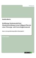 Kohlbergs Stufenmodell der Moralentwicklung versus Gilligans Theorie einer Fürsorge- und Gerechtigkeitsmoral