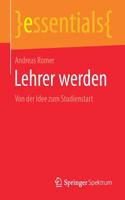 Lehrer werden: Von der Idee zum Studienstart(essentials)