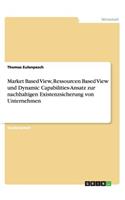 Market Based View, Ressourcen Based View und Dynamic Capabilities-Ansatz zur nachhaltigen Existenzsicherung von Unternehmen