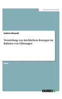 Vermittlung von kirchlichem Kunstgut im Rahmen von Führungen