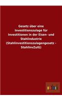 Gesetz über eine Investitionszulage für Investitionen in der Eisen- und Stahlindustrie (Stahlinvestitionszulagengesetz - StahlInvZulG)