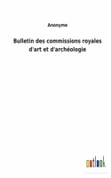 Bulletin des commissions royales d'art et d'archéologie