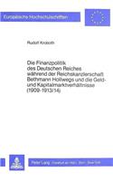 Finanzpolitik Des Deutschen Reiches Waehrend Der Reichskanzlerschaft Bethmann Hollwegs Und Die Geld- Und Kapitalmarktverhaeltnisse (1909-1913/14)