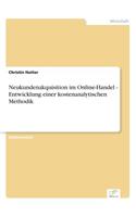 Neukundenakquisition im Online-Handel - Entwicklung einer kostenanalytischen Methodik: (German)