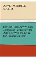 One Hoss Shay with Its Companion Poems How the Old Horse Won the Bet & the Broomstick Train