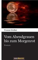 Vom Abendgrauen bis zum Morgenrot: Roman