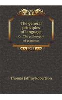The General Principles of Language Or, the Philosophy of Grammar