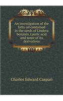 An Investigation of the Fatty Oil Contained in the Seeds of Lindera Benzoin. Lauric Acid and Some of Its Derivatives