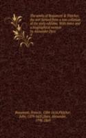 works of Beaumont & Fletcher; the text formed from a new collation of the early editions. With notes and a biographical memoir by Alexander Dyce