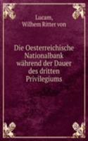 Die Oesterreichische Nationalbank wahrend der Dauer des dritten Privilegiums