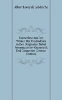 Blumenlese Aus Den Werken Der Troubadours in Den Originalen: Nebst Provenzalischer Grammatik Und Glossarium (German Edition)