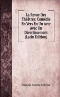 La Revue Des Theatres: Comedie En Vers En Un Acte Avec Un Divertissement (Latin Edition)