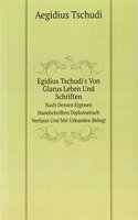 Egidius Tschudi's Von Glarus Leben Und Schriften