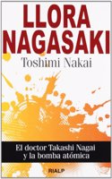 Llora Nagasaki: El doctor Takashi Nagai y la bomba atomica