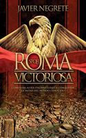 Roma victoriosa: Como una aldea italiana llego a conquistar la mitad del mundo conocido