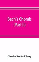 Bach's chorals (Part II); The Hymns and Hymn Melodies of the Cantatas and Motetts