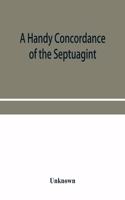A handy concordance of the Septuagint, giving various readings from Codices Vaticanus, Alexandrinus, Sinaiticus, and Ephraemi; with an appendix of words, from Origen's Hexapla, etc., not found in the above manuscripts