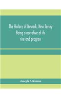 history of Newark, New Jersey, being a narrative of its rise and progress, from the settlement in May, 1666, by emigrants from Connecticut to the present time, including a sketch of the press of Newark, from 1791 to 1878