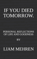 If You Died Tomorrow: Personal Reflections on Life and Goodness