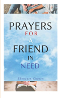 Prayers for a Friend in Need: 100+ situation changing prayers of strength for a friend, relative, enemies, or anyone in an urgent situation and difficult times who needs help fro