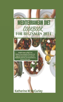 Mediterranean Diet Cookbook For Beginners 2024: Delightful Bites to Begin Your Mediterranean Adventure Nutrient-rich vegetable-based staples that are fresh, wholesome, flavorful, and vibrant ideas