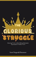 The Glorious Struggle: Musings From a Mind Being Renewed, Expressed in Poetic Form