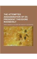 The Attempted Assassination of Ex-President Theodore Roosevelt