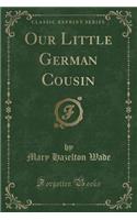 Our Little German Cousin (Classic Reprint): (English)