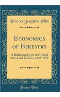 Economics of Forestry: A Bibliography for the United States and Canada, 1948-1952 (Classic Reprint)