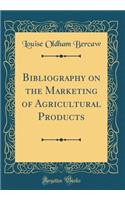 Bibliography on the Marketing of Agricultural Products (Classic Reprint)