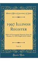 1997 Illinois Register, Vol. 21: Rules of Government Agencies; Issue 44, October 31, 1997; Pages 14115-14414 (Classic Reprint)