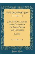 J. M. McCullough's Sons Catalogue of Bulbs Seeds and Sundries: Fall, 1903 (Classic Reprint)