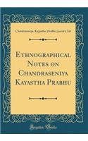 Ethnographical Notes on Chandraseniya Kayastha Prabhu (Classic Reprint)