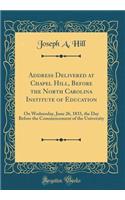 Address Delivered at Chapel Hill, Before the North Carolina Institute of Education: On Wednesday, June 26, 1833, the Day Before the Commencement of the University (Classic Reprint): On Wednesday, June 26, 1833, the Day Before the Commencement of the University (Classic Reprint)