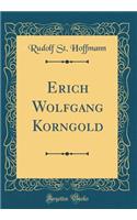 Erich Wolfgang Korngold (Classic Reprint)