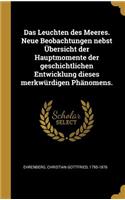 Leuchten des Meeres. Neue Beobachtungen nebst Übersicht der Hauptmomente der geschichtlichen Entwicklung dieses merkwürdigen Phänomens.