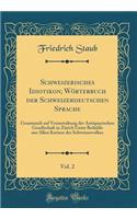 Schweizerisches Idiotikon; WÃ¶rterbuch Der Schweizerdeutschen Sprache, Vol. 2: Gesammelt Auf Veranstaltung Der Antiquarischen Gesellschaft in ZÃ¼rich Unter BeihÃ¼lfe Aus Allen Kreisen Des Schweizervolkes (Classic Reprint)