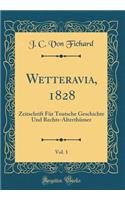 Wetteravia, 1828, Vol. 1: Zeitschrift FÃ¼r Teutsche Geschichte Und Rechts-AlterthÃ¼mer (Classic Reprint)