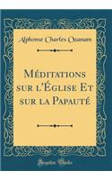 MÃ©ditations Sur l'Ã?glise Et Sur La PapautÃ© (Classic Reprint)