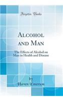 Alcohol and Man: The Effects of Alcohol on Man in Health and Disease (Classic Reprint)
