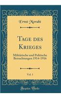 Tage des Krieges, Vol. 1: Militärische und Politische Betrachtungen 1914-1916 (Classic Reprint)