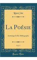 La Poésie, Vol. 3: Anthologie Et Bio-Bibliographie (Classic Reprint)