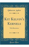 Kit Kelvin's Kernels: With Illustrations (Classic Reprint)