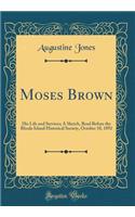 Moses Brown: His Life and Services; A Sketch, Read Before the Rhode Island Historical Society, October 18, 1892 (Classic Reprint)