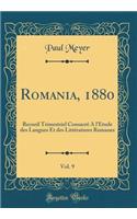 Romania, 1880, Vol. 9: Recueil Trimestriel Consacrï¿½ a l'ï¿½tude Des Langues Et Des Littï¿½ratures Romanes (Classic Reprint)