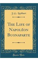 The Life of Napoléon Buonaparte (Classic Reprint)