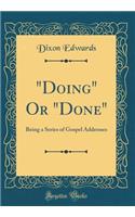 "doing" or "done": Being a Series of Gospel Addresses (Classic Reprint)